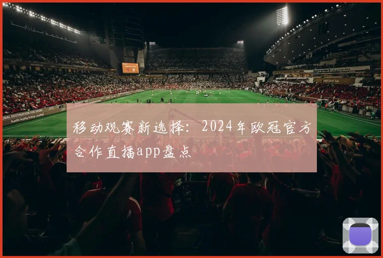 移动观赛新选择:2024年欧冠官方合作直播app盘点