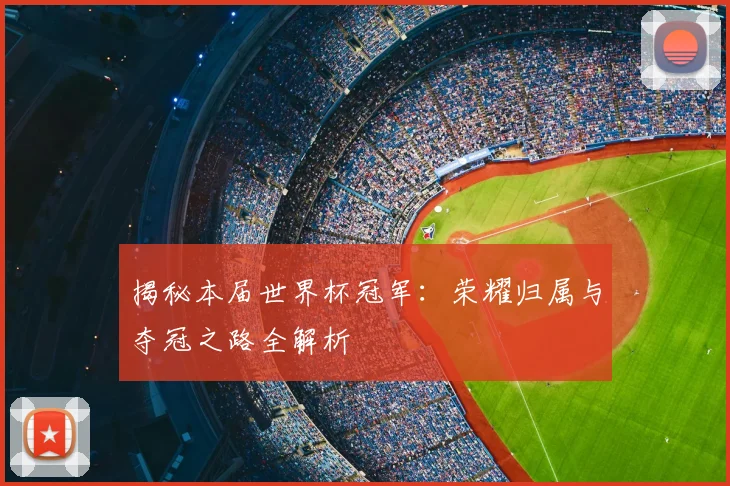 揭秘本届世界杯冠军：荣耀归属与夺冠之路全解析
